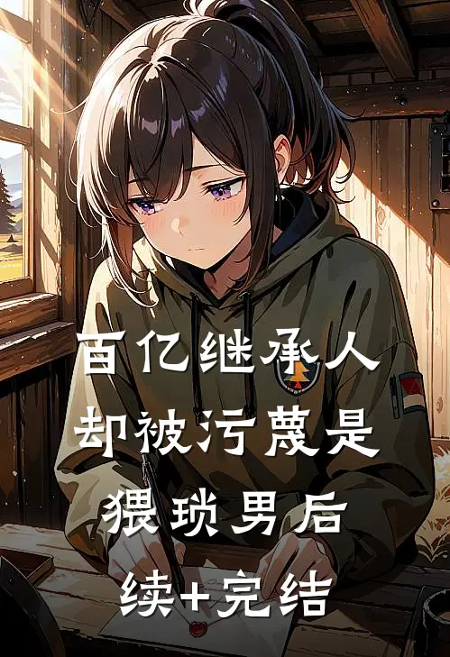 百亿继承人却被污蔑是猥琐男后续+完结