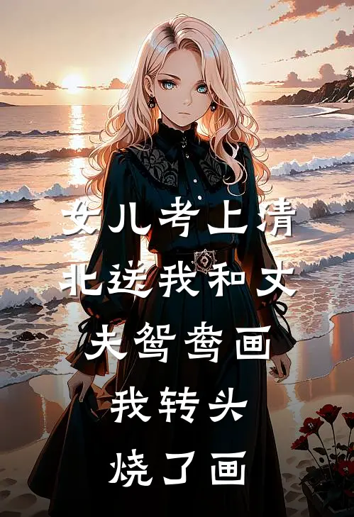 女儿考上清北送我和丈夫鸳鸯画，我转头烧了画