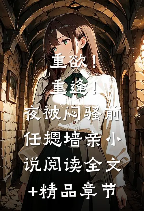 重欲！重逢！夜被闷骚前任摁墙亲小说阅读全文+精品章节