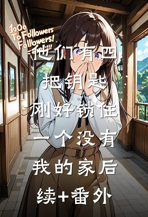 他们有四把钥匙，刚好锁住一个没有我的家后续+番外