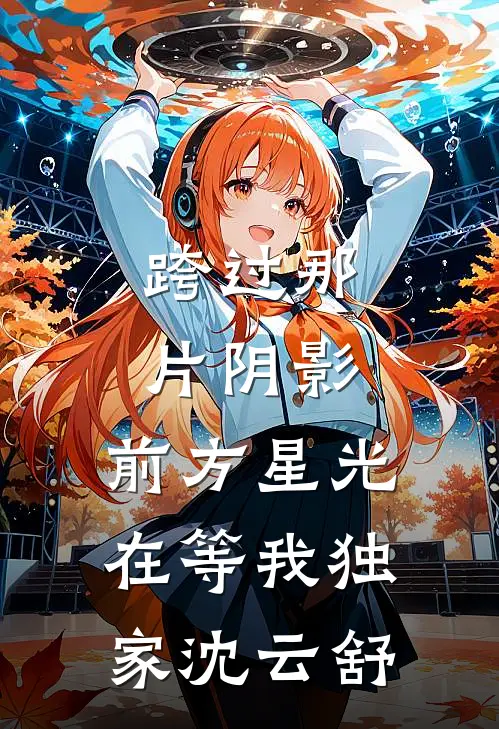 跨过那片阴影，前方星光在等我独家沈云舒