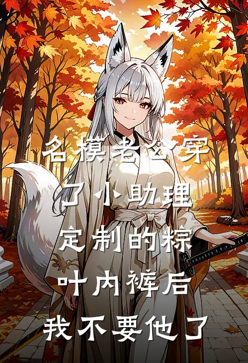 名模老公穿了小助理定制的粽叶内裤后，我不要他了