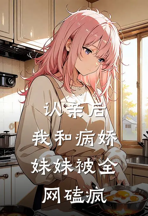 认亲后，我和病娇妹妹被全网磕疯
