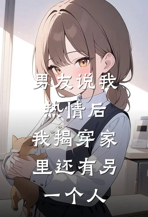 男友说我热情后，我揭穿家里还有另一个人