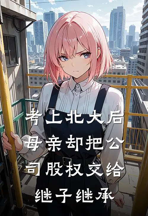 考上北大后，母亲却把公司股权交给继子继承