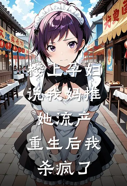 楼上孕妇说我妈推她流产，重生后我杀疯了