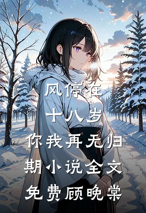 风停在十八岁，你我再无归期小说全文免费顾晚棠