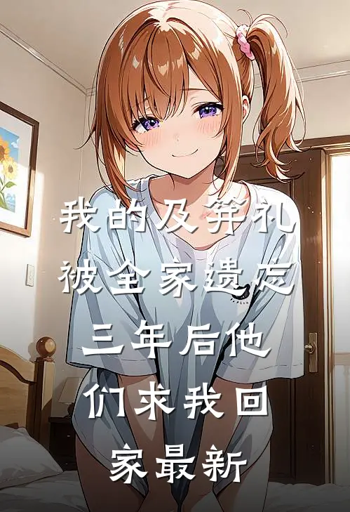 我的及笄礼被全家遗忘，三年后他们求我回家最新