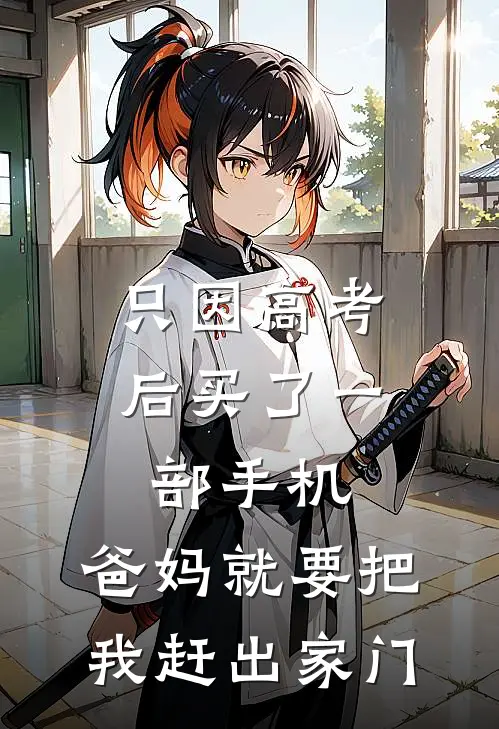 只因高考后买了一部手机，爸妈就要把我赶出家门