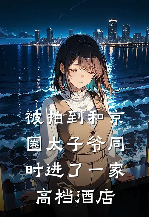 被拍到和京圈太子爷同时进了一家高档酒店