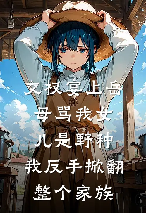 交权宴上岳母骂我女儿是野种，我反手掀翻整个家族