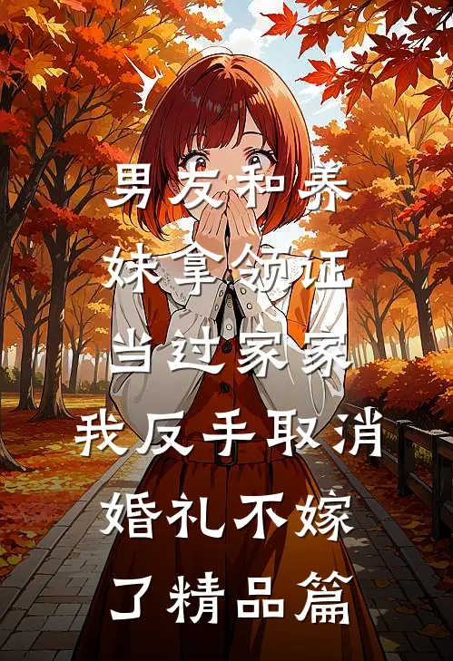 男友和养妹拿领证当过家家，我反手取消婚礼不嫁了精品篇