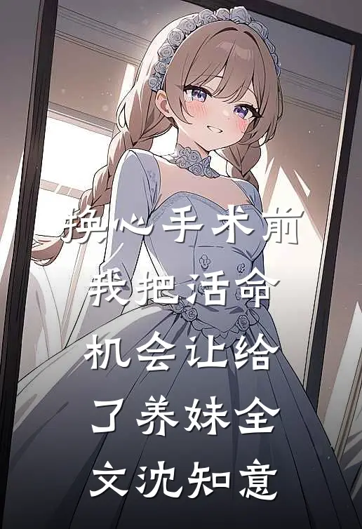 换心手术前，我把活命机会让给了养妹全文沈知意
