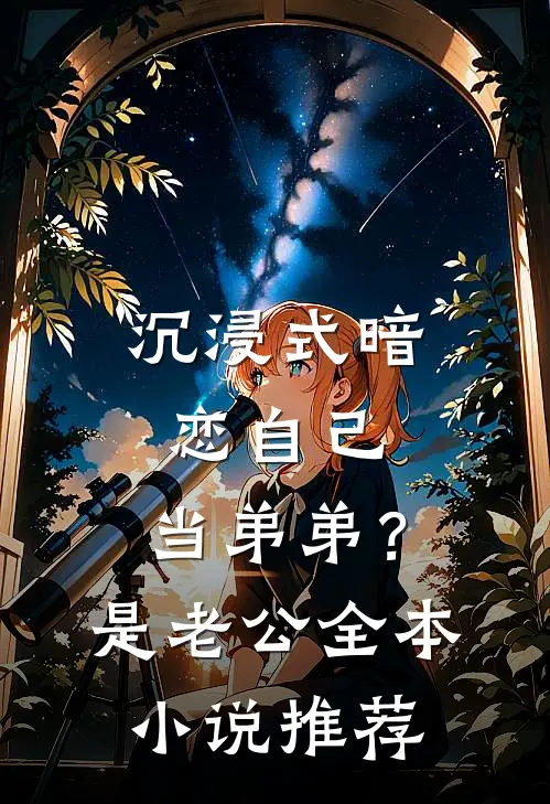沉浸式暗恋自己，当弟弟？是老公全本小说推荐