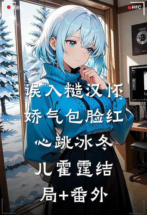 误入糙汉怀，娇气包脸红心跳冰冬儿霍霆结局+番外