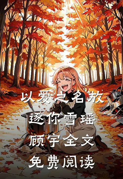 以爱之名放逐你雪瑶顾宇全文免费阅读