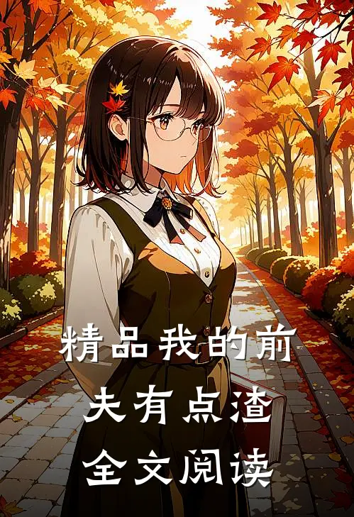 精品我的前夫有点渣全文阅读