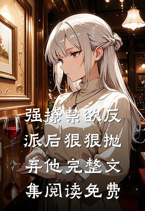 强撩禁欲反派后狠狠抛弃他完整文集阅读免费