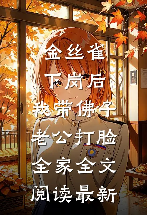 金丝雀下岗后，我带佛子老公打脸全家全文阅读最新