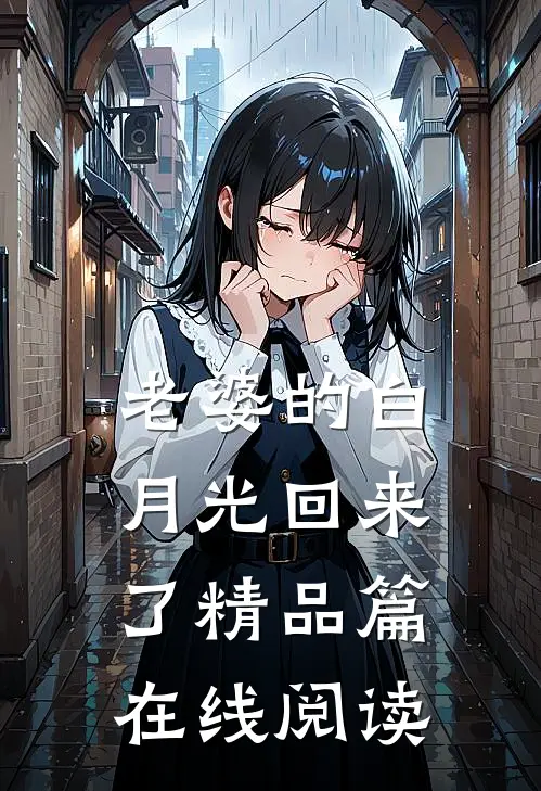 老婆的白月光回来了精品篇在线阅读