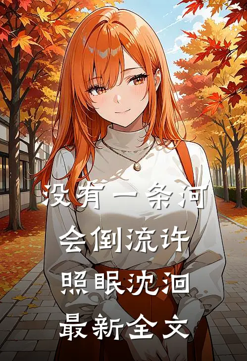 没有一条河会倒流许照眠沈洄最新全文