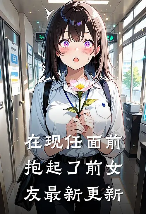 在现任面前抱起了前女友最新更新