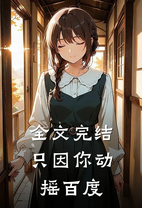 全文完结只因你动摇百度