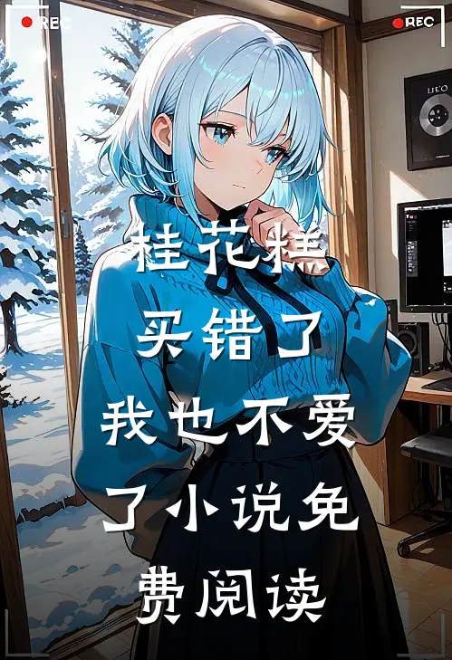 桂花糕买错了，我也不爱了小说免费阅读