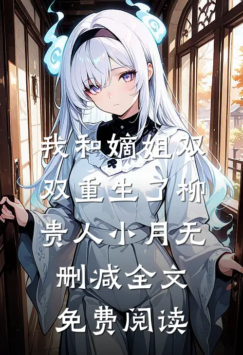 我和嫡姐双双重生了柳贵人小月无删减全文免费阅读
