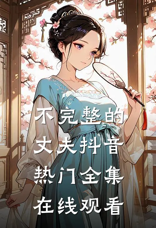 不完整的丈夫抖音热门 全集在线观看
