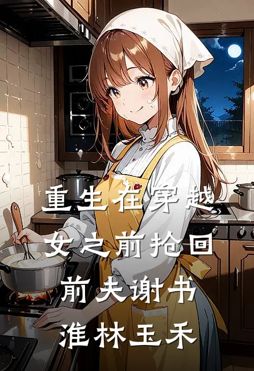重生在穿越女之前抢回前夫谢书淮林玉禾