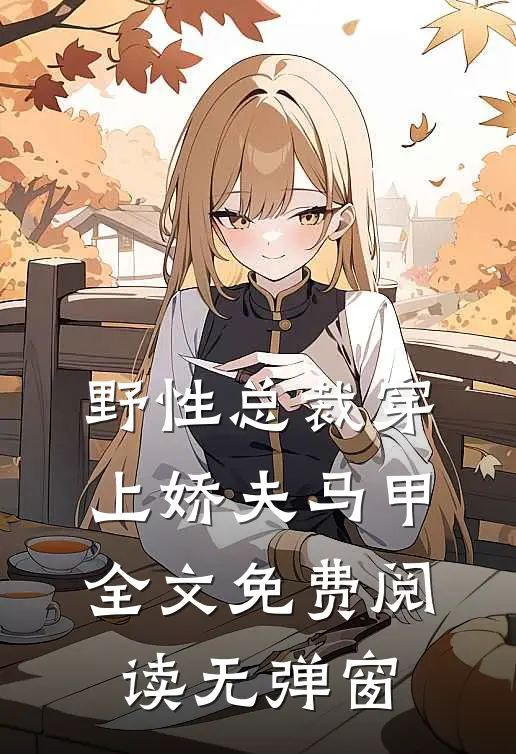 野性总裁穿上娇夫马甲全文免费阅读无弹窗