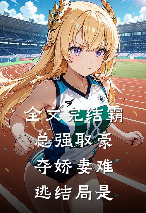 全文完结霸总强取豪夺娇妻难逃结局是