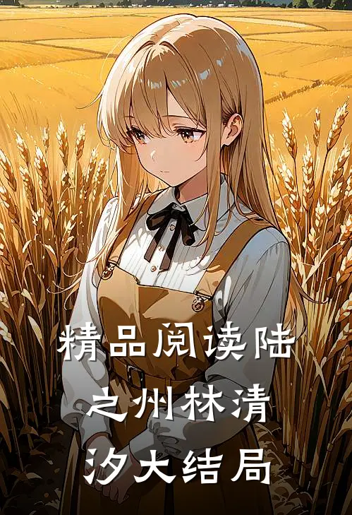 精品阅读陆之州林清汐大结局