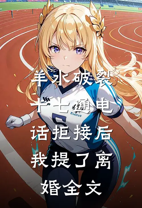 羊水破裂十七通电话拒接后，我提了离婚全文