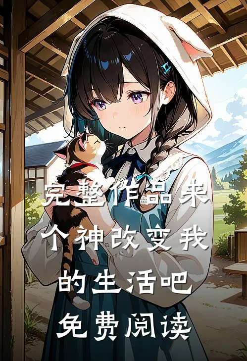 完整作品来个神改变我的生活吧免费阅读
