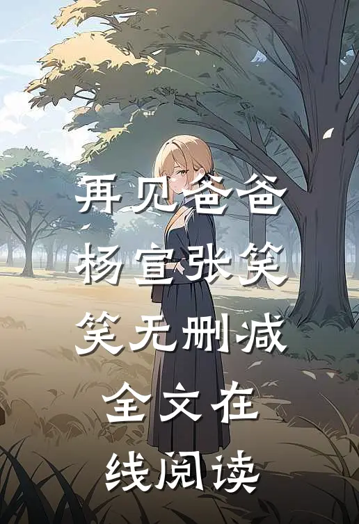 再见爸爸杨宣张笑笑无删减全文在线阅读