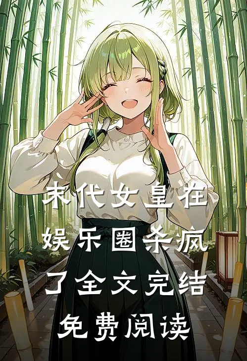 末代女皇在娱乐圈杀疯了全文完结免费阅读