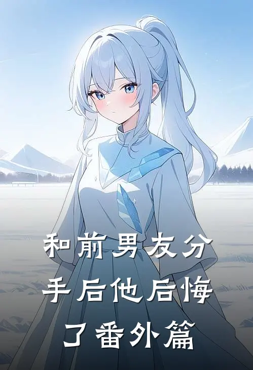 和前男友分手后他后悔了番外篇