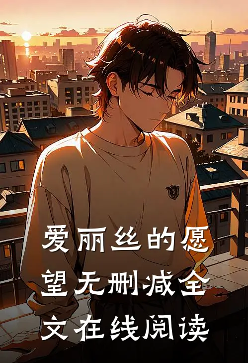 爱丽丝的愿望无删减全文在线阅读