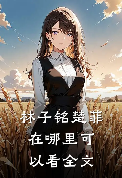 林子铭楚菲在哪里可以看全文
