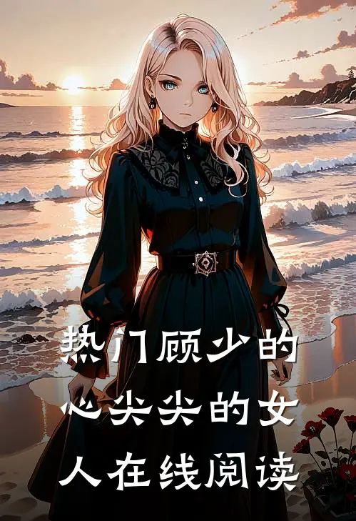 热门顾少的心尖尖的女人在线阅读