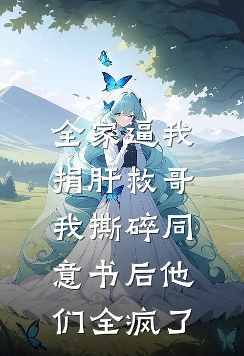 全家逼我捐肝救哥，我撕碎同意书后他们全疯了