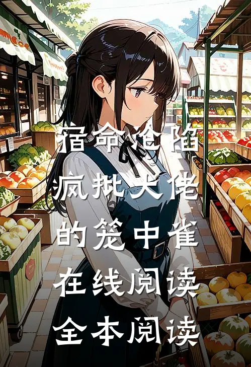 宿命沦陷：疯批大佬的笼中雀在线阅读全本阅读