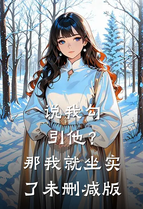 说我勾引他？那我就坐实了未删减版