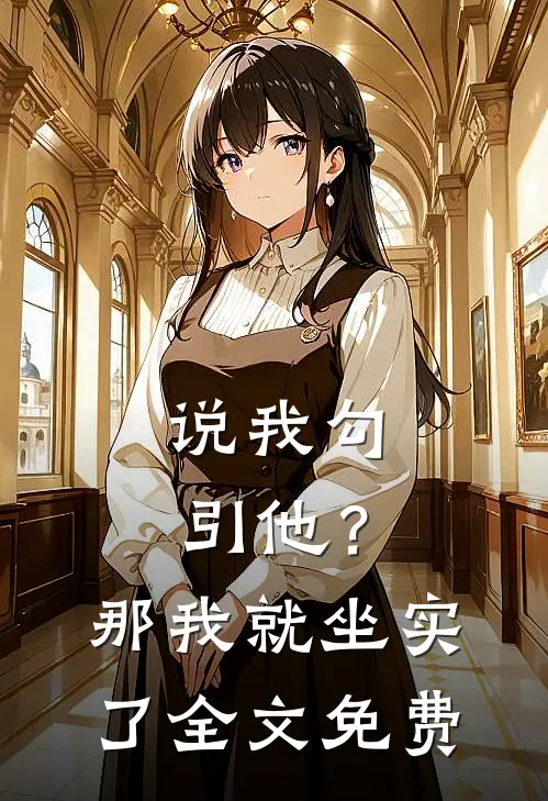 说我勾引他？那我就坐实了全文免费