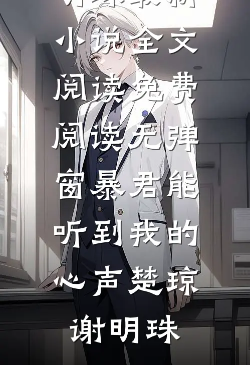 暴君能听到我的心声(楚琼谢明珠)最新小说全文阅读_免费阅读无弹窗暴君能听到我的心声(楚琼谢明珠)