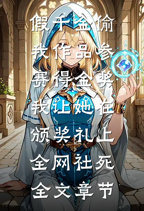 假千金偷我作品参赛得金奖，我让她在颁奖礼上全网社死全文章节