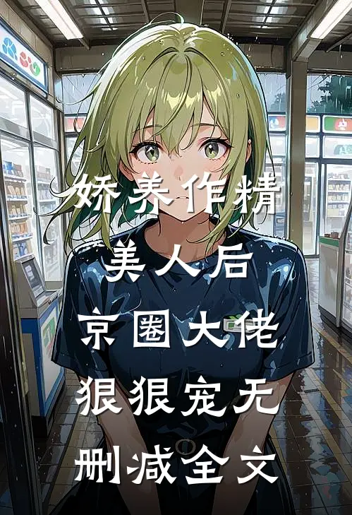娇养作精美人后，京圈大佬狠狠宠无删减全文