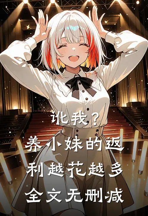 讹我？养小妹的返利越花越多全文无删减